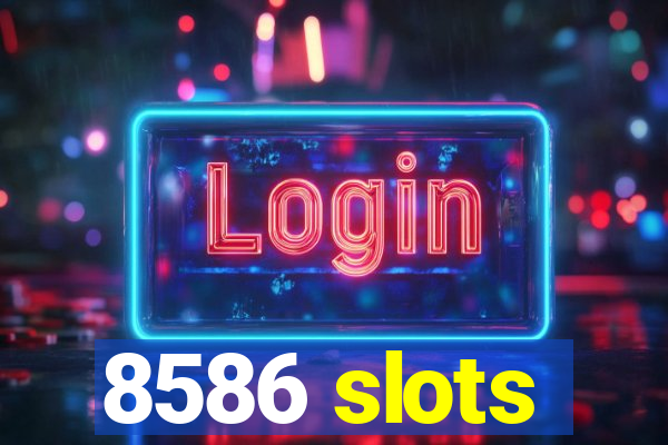 8586 slots